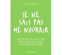 Je ne sais pas me nourrir : Méthodes et recettes pour être en forme et en bonne santé