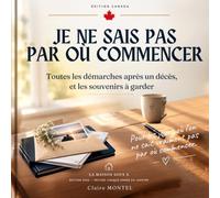JE NE SAIS PAS PAR OÙ COMMENCER: Toutes les démarches après un décès, et les souvenirs à garder
