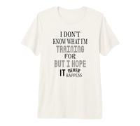 Je ne Sais Pas Pourquoi Je m'entraîne mais j'espère Que Cela n'arrivera jamais T-Shirt Haut de Gamme