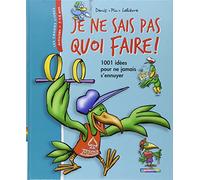 Je ne sais pas quoi faire !: 1001 Idées pour ne jamais s'ennuyer