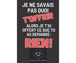 Je ne savais pas quoi t'offrir alors je t'ai offert ce que tu as demandé: RIEN!: Idée cadeau à offrir quand la personne souhaite "rien" pour son anniversaire, de Noël, ... Cadeau pas cher pour Noël