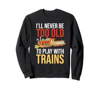 Je ne Serai jamais trop Vieux pour Jouer avec Les Trains conducteurs de Chemin de Fer Sweatshirt