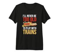 Je ne Serai jamais trop Vieux pour Jouer avec Les Trains conducteurs de Chemin de Fer T-Shirt Haut de Gamme