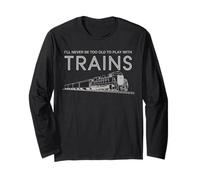 Je ne Serai jamais trop Vieux pour Jouer avec Trains Funny Train Lover Manche Longue