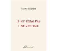 Je ne serai pas une victime - Roland Delettre - Atramenta - broché - Roman