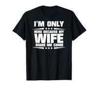 Je ne suis là Que Parce Que ma Femme m'a Fait Venir T-Shirt
