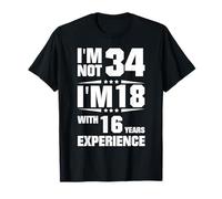 Je ne suis Pas 34 J'Ai 18 Ans avec 16 Ans d'expérience T-Shirt