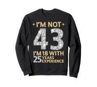 Je ne suis Pas 43 J'Ai 18 Ans avec 25 Ans d'expérience drôle 43e b-Day Sweatshirt