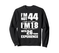 Je ne suis Pas 44 Ans, J'Ai 18 Ans avec 26 Ans d'expérience Sweatshirt