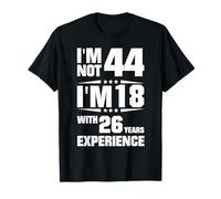Je ne suis Pas 44 Ans, J'Ai 18 Ans avec 26 Ans d'expérience T-Shirt
