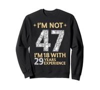 Je ne suis Pas 47 J'Ai 18 Ans avec 29 Ans d'expérience drôle 47e b-Day Sweatshirt
