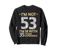 Je ne suis Pas 53 J'Ai 18 Ans avec 35 Ans d'expérience drôle 53e b-Day Sweatshirt