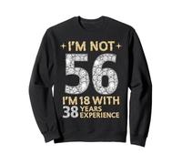 Je ne suis Pas 56 J'Ai 18 Ans avec 38 Ans d'expérience drôle 56e b-Day Sweatshirt