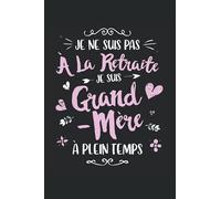 Je Ne Suis Pas À LA Retraite Je Suis Grand-Mère À Plein Temps: Carnet de notes | Un dicton amusant pour les grands-mères passionnées qui prennent leur retraite