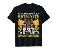 Je Ne Suis Pas À La Retraite Je Suis Jardinier À Plein Temps T-Shirt