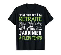 Je Ne Suis Pas À La Retraite Je Suis Jardinier À Plein Temps T-Shirt