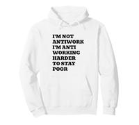 Je ne suis Pas Anti-Travail, Je suis Anti-Travail Plus Dur pour Rester pauvre Sweat à Capuche