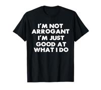 Je ne suis Pas Arrogant, Je suis Juste doué pour ce Que Je Fais (drôle et Sarcastique) T-Shirt