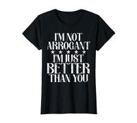 Je ne suis Pas Arrogant, Je suis Juste Meilleur Que toi. Arrogant. T-Shirt, Femme, Noir, M