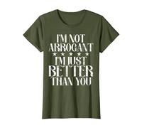 Je ne suis Pas Arrogant, Je suis Juste Meilleur Que toi. Arrogant. T-Shirt, Femme, Olive, XS
