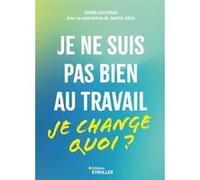 Je ne suis pas bien au travail... je change quoi ? Didier Goutman (Auteur)
