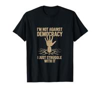 Je ne suis pas contre la démocratie, je lutte avec elle T-Shirt