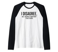 Je ne suis pas d'accord, mais je respecte ton droit d'être stupide et drôle Manche Raglan