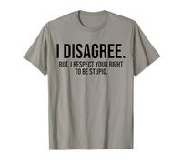 Je ne suis pas d'accord, mais je respecte ton droit d'être stupide et drôle T-Shirt