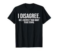 Je ne suis pas d'accord, mais je respecte ton droit d'être stupide et drôle T-Shirt