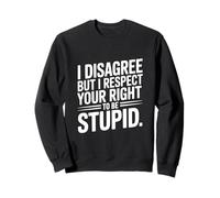 Je ne suis Pas d'accord mais Je respecte Ton Droit d'être Stupide Sweatshirt
