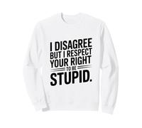 Je ne suis Pas d'accord mais Je respecte Ton Droit d'être Stupide Sweatshirt