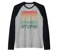 Je ne suis pas d'accord, mais je respecte votre droit d'être stupide Manche Raglan