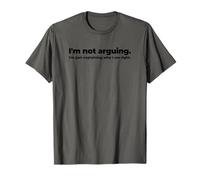Je ne suis Pas Disputant Que Je suis Juste expliquant Pourquoi Je suis Droit et Correct T-Shirt