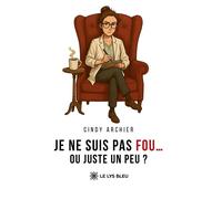 Je ne suis pas fou... ou juste un peu ? - Cindy Archier - Le Lys Bleu - broché - Essai