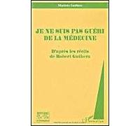 Je Ne Suis Pas Guéri De La Médecine - D'après Les Récits De Robert Gutherz