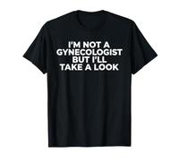 Je ne suis Pas gynécologue mais Je Vais y Jeter Un Coup d'œil T-Shirt
