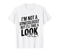 Je ne suis Pas gynécologue mais Je Vais y Jeter Un œil drôle T-Shirt