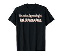Je ne suis pas gynécologue mais je vais y jeter un œil drôle T-Shirt