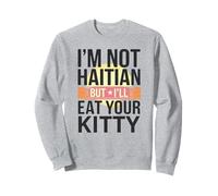 Je ne suis Pas haïtien mais Je mangerai Ton Chat Sweatshirt