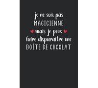 Je ne suis pas Magicienne mais je peux faire disparaître une boîte de chocolat: Carnet de notes Humour chocolat - 100 pages lignées - cadeau original drôle copine régime