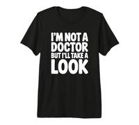 Je ne suis Pas médecin mais Je Vais y Jeter Un œil T-Shirt Haut de Gamme