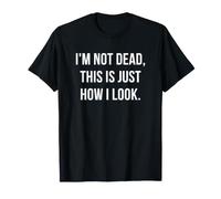 Je Ne suis Pas Mort, C'est Juste à Quoi J'Ai L'air Citation T-Shirt