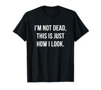 Je Ne suis Pas Mort, C'est Juste à Quoi J'Ai L'air Citation T-Shirt Graphique avec Valeur