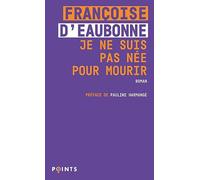 Je ne suis pas née pour mourir - Françoise d' Eaubonne - Points - Poche - Essai