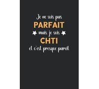 Je ne suis pas parfait mais je suis chti et c'est presque pareil: Carnet de notes chti humour - 110 pages lignées - cadeau ch'ti drôle