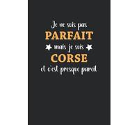 Je ne suis pas parfait mais je suis corse et c'est presque pareil: Carnet de notes corse humour - 110 pages lignées - cadeau corse drôle