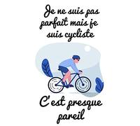 Je ne suis pas parfait mais je suis cycliste, c'est presque pareil: Carnet de cyclisme | Journal d'entrainement Vélo | Notez vos Sorties ou Sessions, ... pour Cycliste et amoureux de Bicyclette