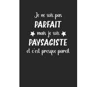 Je ne suis pas parfait mais je suis paysagiste et c'est presque pareil: Carnet paysagiste de notes humour - 110 pages lignées - idée de paysagiste drôle