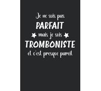 Je ne suis pas parfait mais je suis tromboniste et c'est presque pareil: Carnet tromboniste de notes humour - 110 pages lignées - cadeau tromboniste original et drôle pour homme départ collègue.