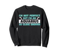 Je ne suis pas parfait mais je suis un Verseau si proche, assez drôle Sweatshirt
